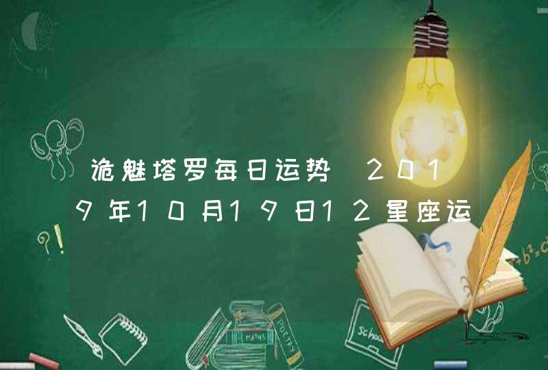 诡魅塔罗每日运势 2019年10月19日12星座运势播报